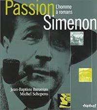 Couverture du livre Passion Simenon : L'Homme à romans - Jean Baptiste Baronian - Michel Schepens