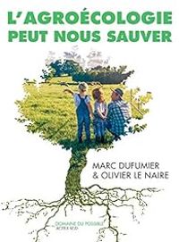 Olivier Le Naire - Marc Dufumier - L'agroécologie peut nous sauver