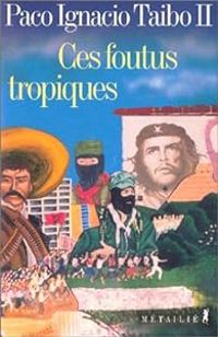 Couverture du livre Ces foutus tropiques - Paco Ignacio Taibo Ii