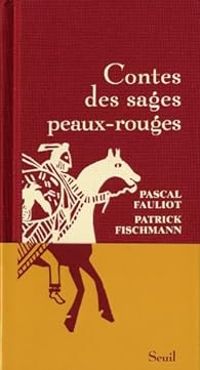 Patrick Fischmann - Pascal Fauliot - Contes des sages peaux-rouges