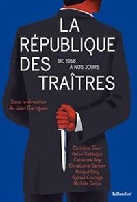 Jean Garrigues - La République des traîtres : De 1958 à nos jours