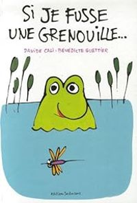 Davide Cali - Benedicte Guettier - Si je fusse une grenouille...