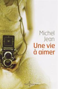 Couverture du livre Une vie à aimer - Michel Jean