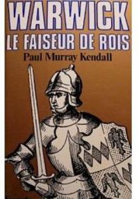 Couverture du livre Warwick, le faiseur de rois - Paul Murray Kendall