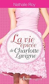 Couverture du livre La vie épicée de Charlotte Lavigne - Intégrale - Nathalie Roy