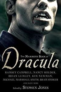 Stephen Jones - Nicholas Royle - Kim Newman - Joel Lane - Brian Hodge - Graham Masterton - Chris Morgan - Michael Marshall Smith - Paul J Mcauley - Conrad Williams - Nancy Kilpatrick - Bram Stoker - John Gordon Ii - Thomas Ligotti - Christopher Fowler - R - The Mammoth Book of Dracula