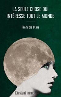 Couverture du livre La seule chose qui intéresse tout le monde - Francois Blais