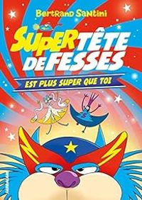 Couverture du livre Super Tête de Fesses est plus super que toi - Bertrand Santini