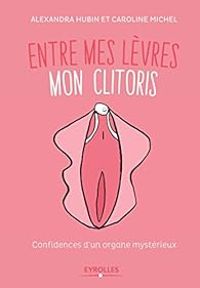 Couverture du livre Entre mes lèvres, mon clitoris - Caroline Michel - Alexandra Hubin