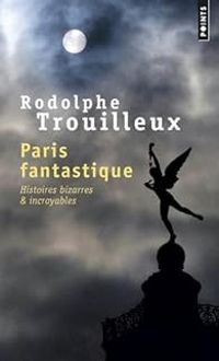 Rodolphe Trouilleux - Paris fantastique 