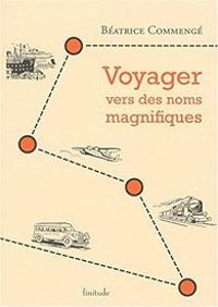 Couverture du livre Voyager vers des noms magnifiques - Beatrice Commenge