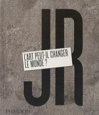 Couverture du livre JR : l'art peut il changer le monde ? - Jr  - Joseph Remnant - Nato Thompson