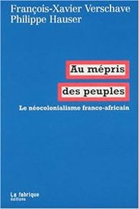 Francois Xavier Verschave - Philippe Hauser - Au mépris des peuples 