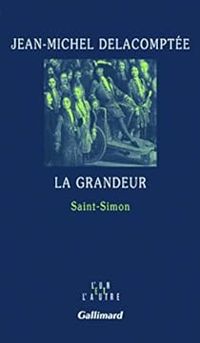 Jean Michel Delacomptee - La grandeur Saint-Simon