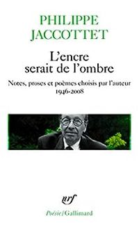 Philippe Jaccottet - L'encre serait de l'ombre 