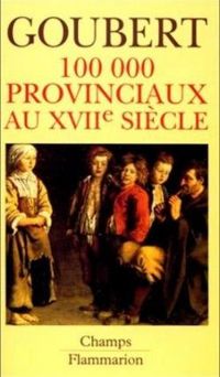 Pierre Goubert - Cent mille provinciaux au XVIIe siècle 