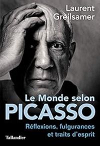 Laurent Greilsamer - Le monde selon Picasso