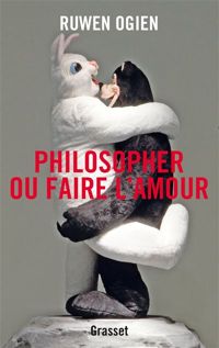 Ruwen Ogien - Philosopher ou faire l'amour: essai