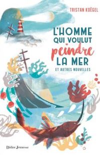 Tristan Kogel - L'homme qui voulut peindre la mer