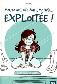 Yatuu - Moi, 20 ans, diplômée, motivée... exploitée !