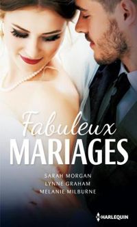 Sarah Morgan - Melanie Milburne - Lynne Graham - Fabuleux mariages