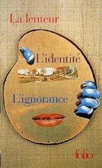 Milan Kundera -  : La lenteur - L'identité - L'ignorance