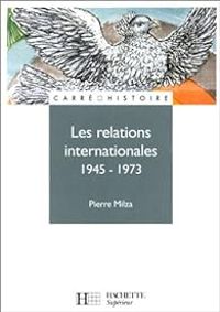 Pierre Milza - Les relations internationales, 1945-1973