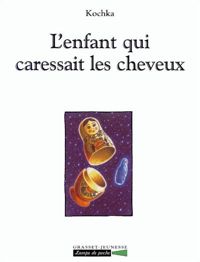 Couverture du livre L'enfant qui caressait les cheveux - Kochka 