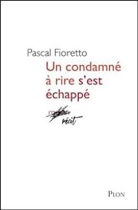 Pascal Fioretto - Un condamné à rire s'est échappé