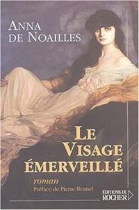 Anna De Noailles - Le Visage émerveillé