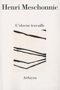 Henri Meschonnic - L'obscur travaille