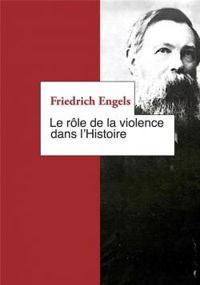 Friedrich Engels - Michel Pigenet - Le rôle de la violence dans l'Histoire et autres textes