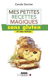 Carole Garnier - Mes petites recettes magiques sans gluten (et sans lactose)