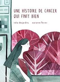 Couverture du livre Une histoire de cancer qui finit bien - India Desjardins - Marianne Ferrer