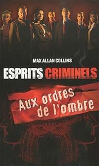 Max Allan Collins - Esprits criminels : Aux ordres de l'ombre