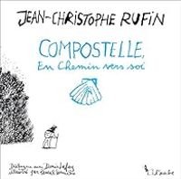 Jean Christophe Rufin - Compostelle, en chemin vers soi