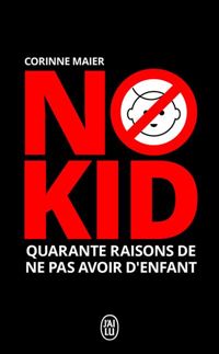 Corinne Maier - No Kid : Quarante raisons de ne pas avoir d'enfant