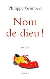 Philippe Grimbert - Nom de dieu !: roman