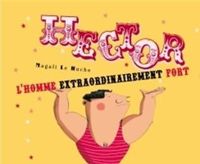 Couverture du livre Hector l'homme extraordinairement fort - Magali Le Huche