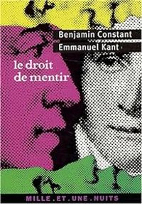 Emmanuel Kant - Benjamin Constant - Le droit de mentir