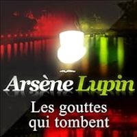 Maurice Leblanc - Arsène Lupin : Les gouttes qui tombent