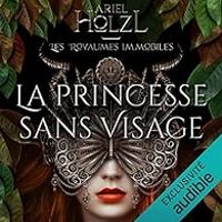 Ariel Holzl - La princesse sans visage: Les royaumes immobiles 1