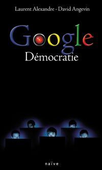 Couverture du livre Google Démocratie - David Angevin - Laurent Alexandre