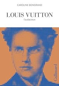 Caroline Bongrand - Louis Vuitton : L'audacieux