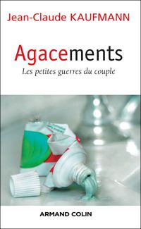 Jean-claude Kaufmann - Agacements: Les petites guerres du couple