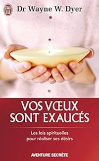 Wayne W Dyer - Vos voeux sont exaucés 