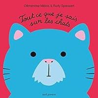 Couverture du livre Tout ce que je sais sur les chats - Rudy Spiessert - Clementine Melois