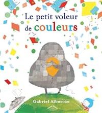 Gabriel Alborozo - Le petit voleur de couleurs