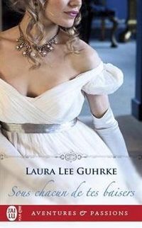 Couverture du livre Sous chacun de tes baisers - Laura Lee Guhrke