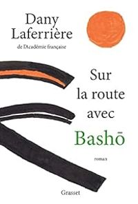 Dany Laferriere - Sur la route avec Bashô